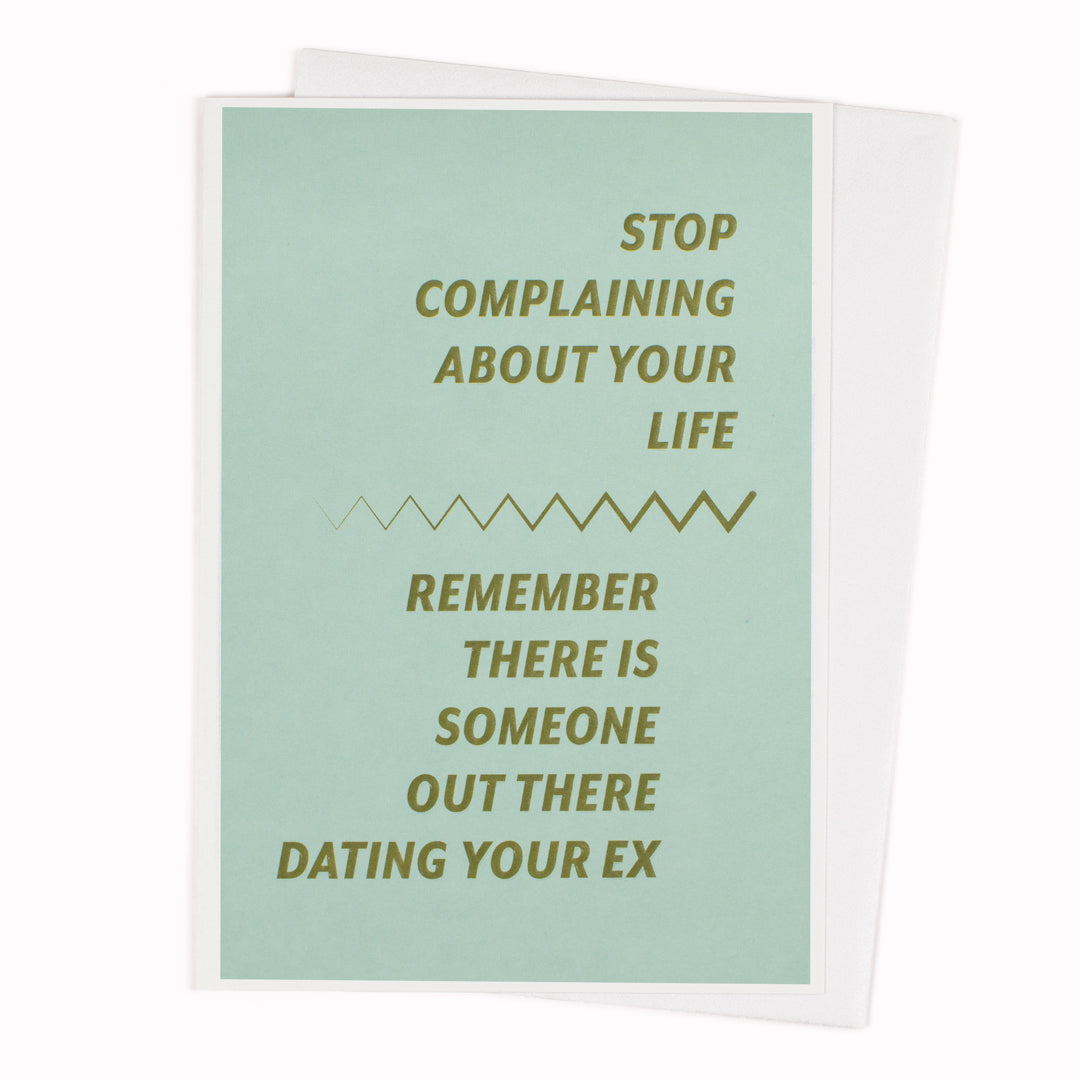 Stop Complaining About Your Life. Remember There Is Someone Out There Dating Your Ex.